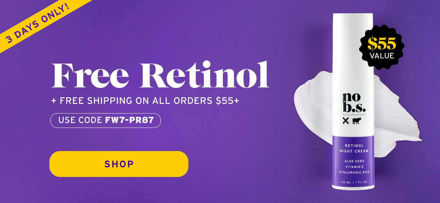 FREE Retinol + FREE Shipping on all orders $55+. Must add Retinol Night Cream to cart & use code FW7-PR87 to mark retinol as free. Includes but is not limited to new subscription orders. Ends 5/31/24 or while supplies last.